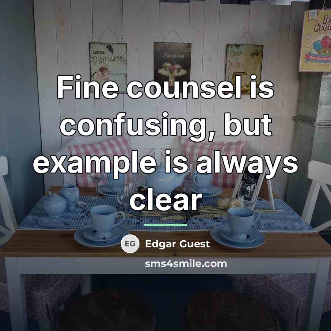 “Fine counsel is confusing, but example is always clear…” quote by Edgar Guest