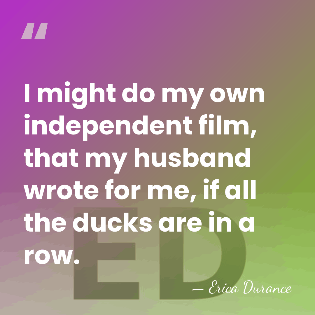 I might do my own independent film, that my husband wrote for&hellip; - Erica Durance