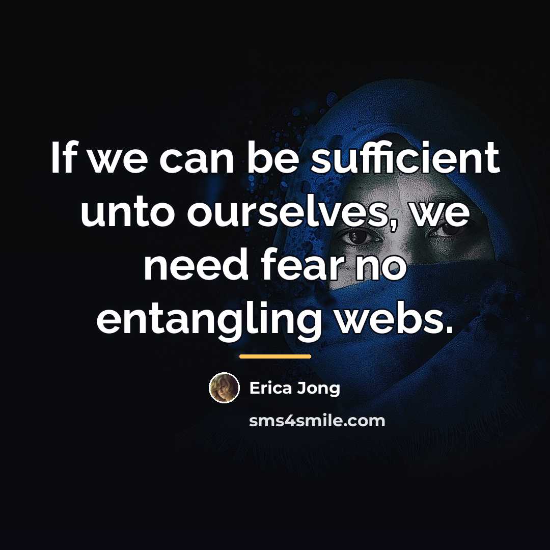 “If we can be sufficient unto ourselves, we need fear…” quote by Erica Jong