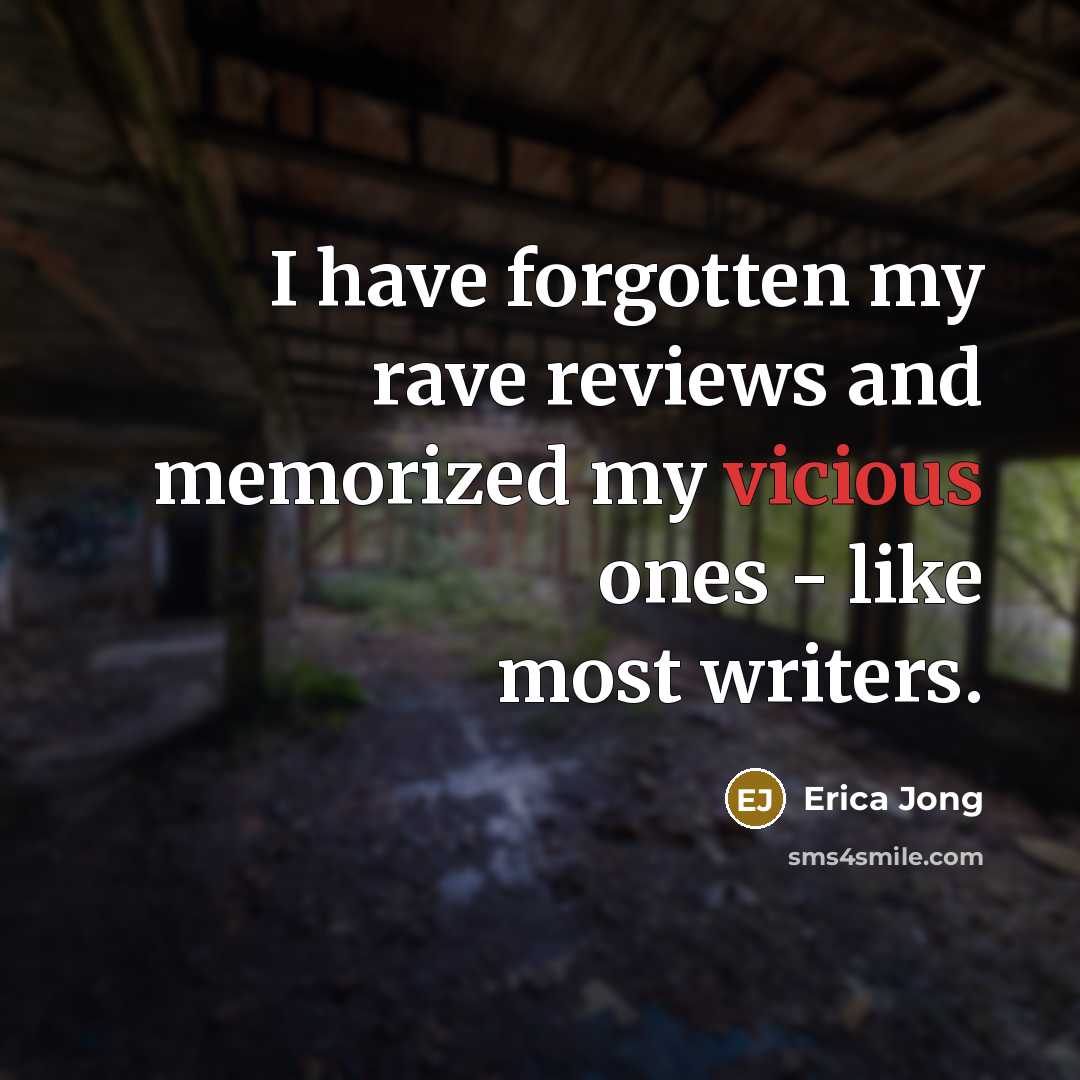 “I have forgotten my rave reviews and memorized my vicious…” quote by Erica Jong