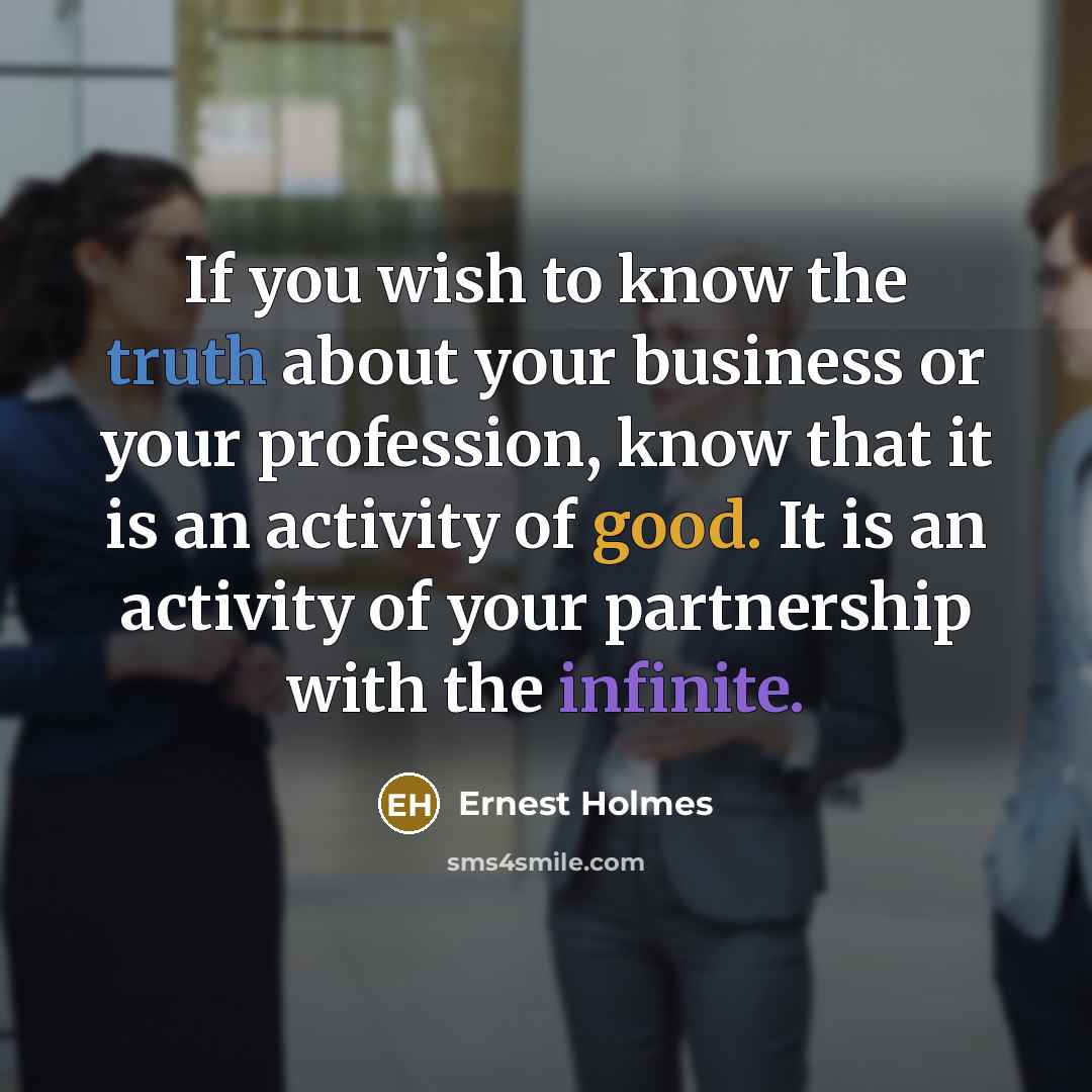 “If you wish to know the truth about your business…” quote by Ernest Holmes