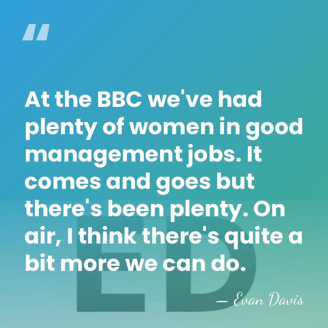At the BBC we've had plenty of women in good management jobs.&hellip; - Evan Davis