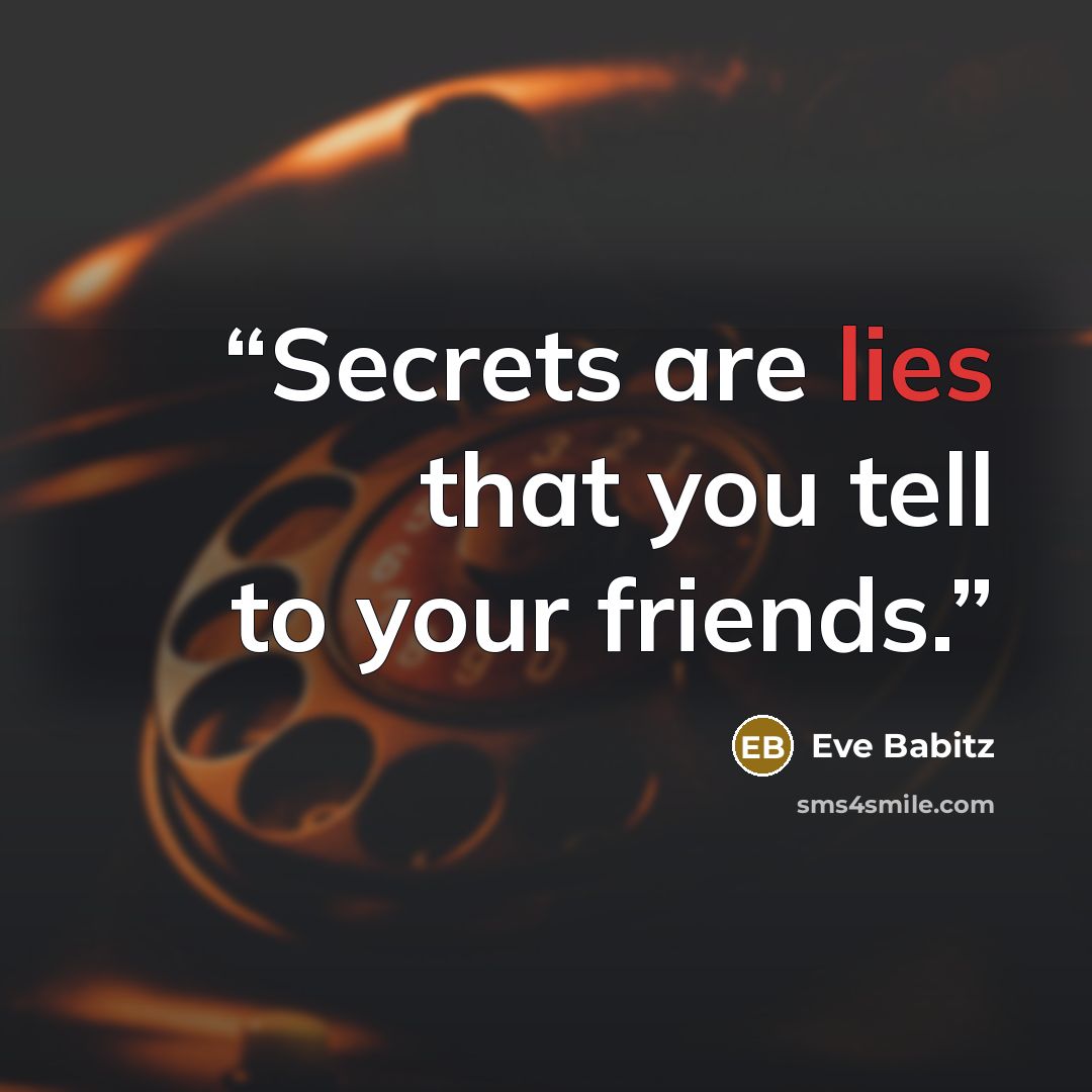 “Secrets are lies that you tell to your friends.” quote by Eve Babitz