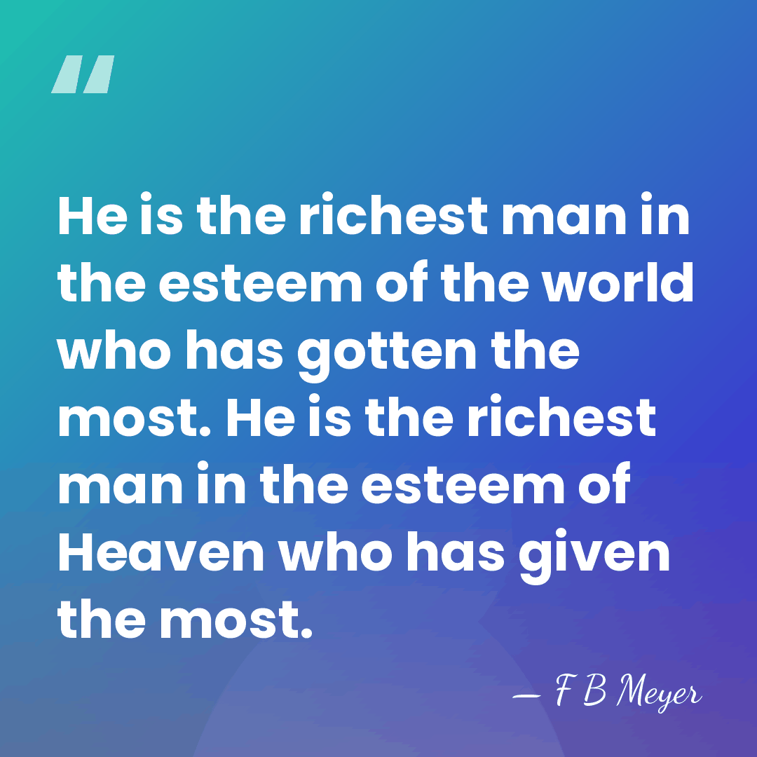 He is the richest man in the esteem of the world who&hellip; - F B Meyer
