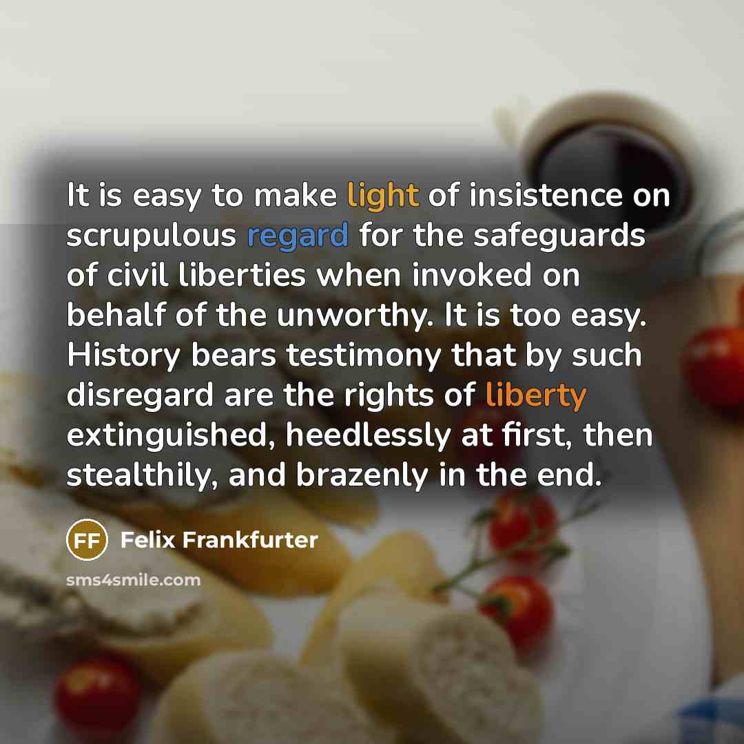 “It is easy to make light of insistence on scrupulous…” quote by Felix Frankfurter