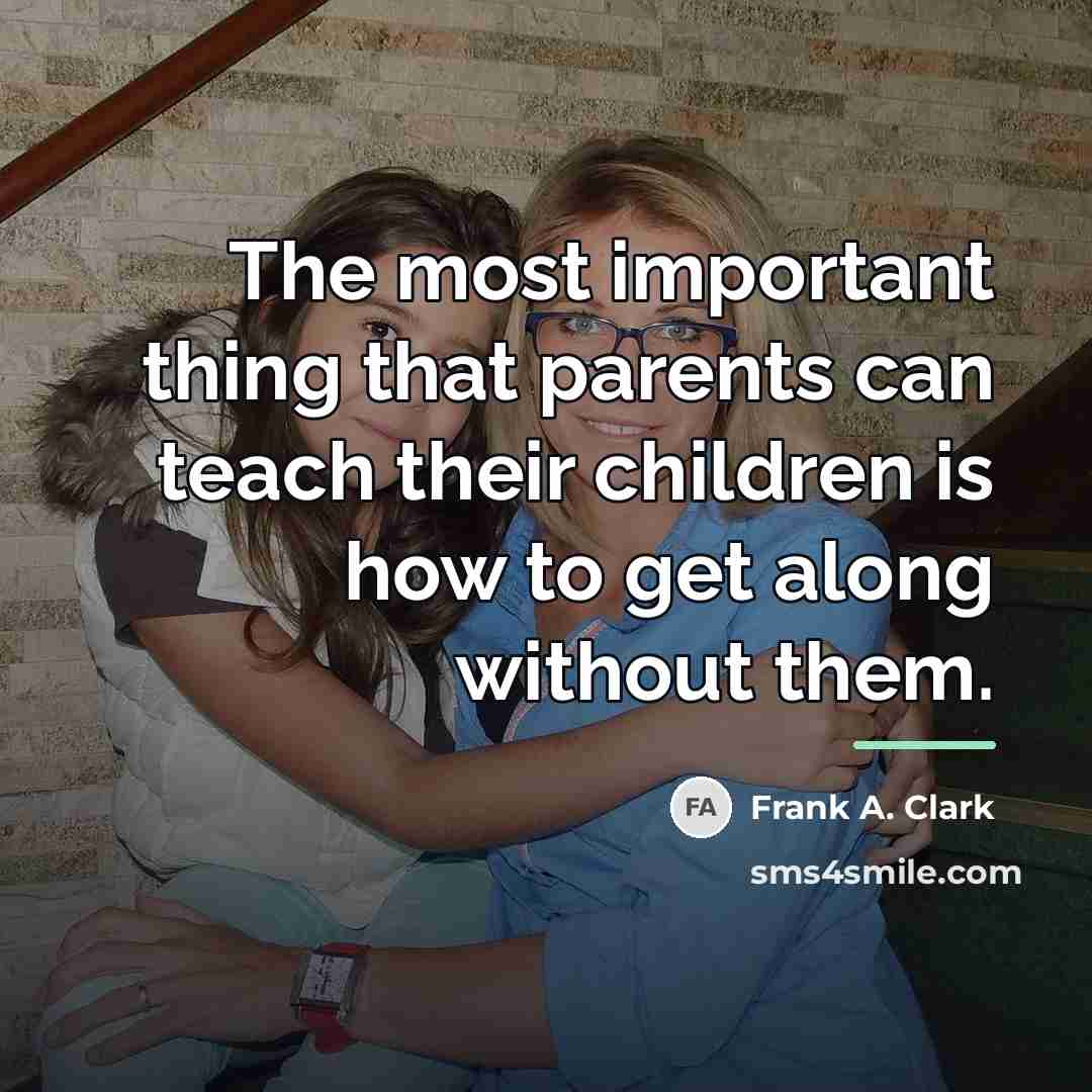 “The most important thing that parents can teach their children…” quote by Frank A. Clark