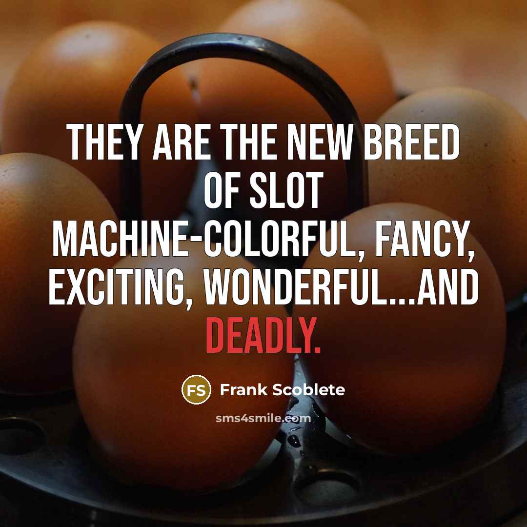 “They are the new breed of slot machine-colorful, fancy, exciting,…” quote by Frank Scoblete