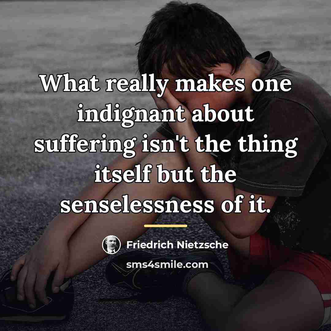 “What really makes one indignant about suffering isn't the thing…” quote by Friedrich Nietzsche