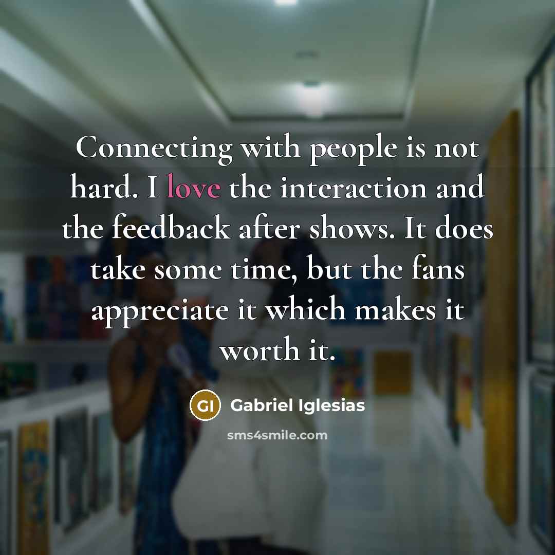 “Connecting with people is not hard. I love the interaction…” quote by Gabriel Iglesias