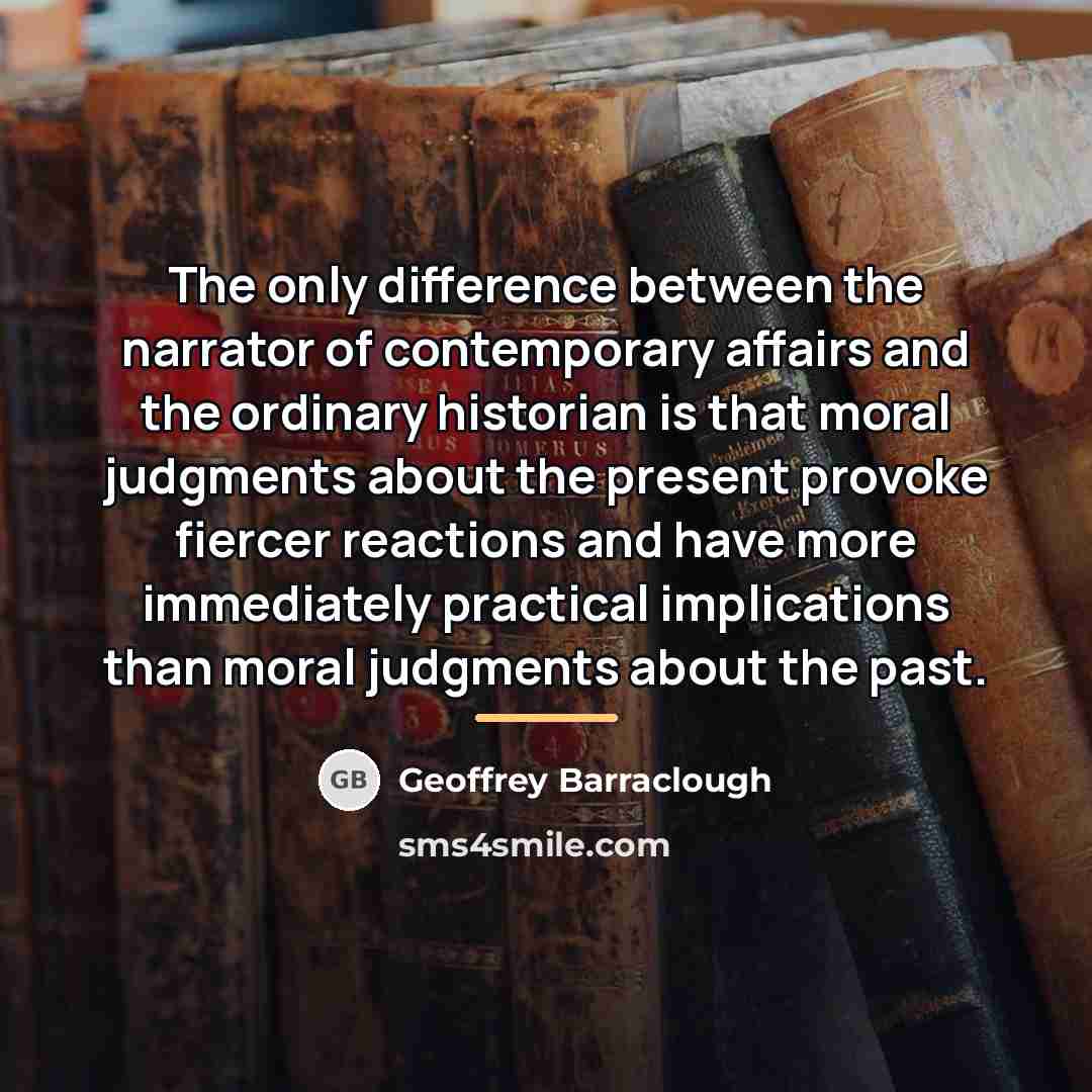 “The only difference between the narrator of contemporary affairs and…” quote by Geoffrey Barraclough