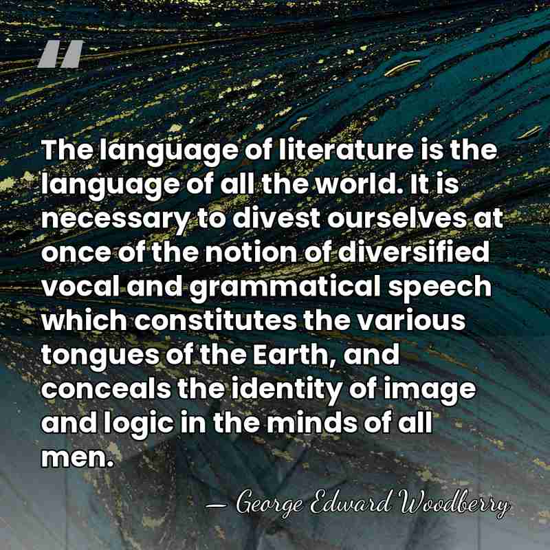 The language of literature is the language of all the world. It&hellip; - George Edward Woodberry