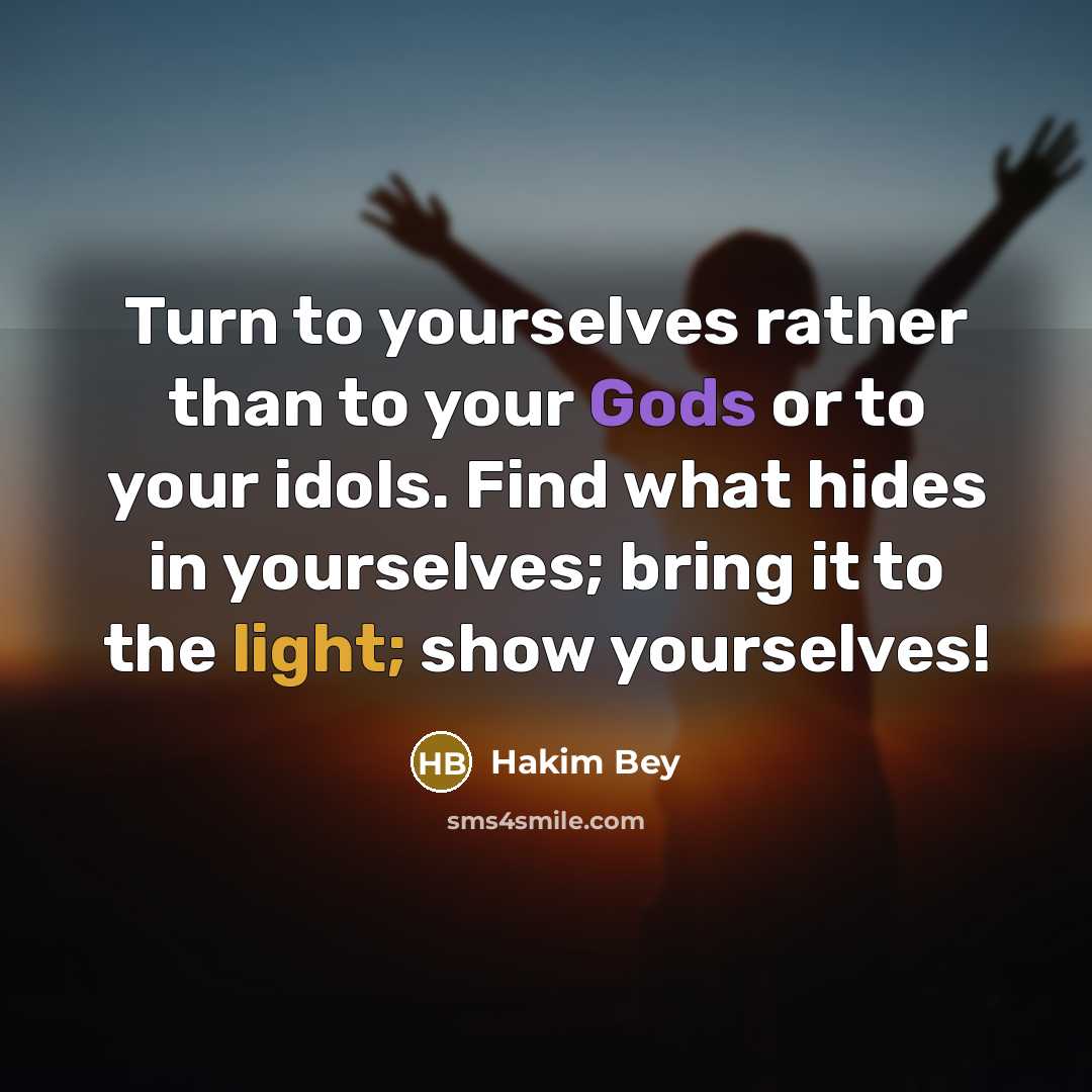 “Turn to yourselves rather than to your Gods or to…” quote by Hakim Bey