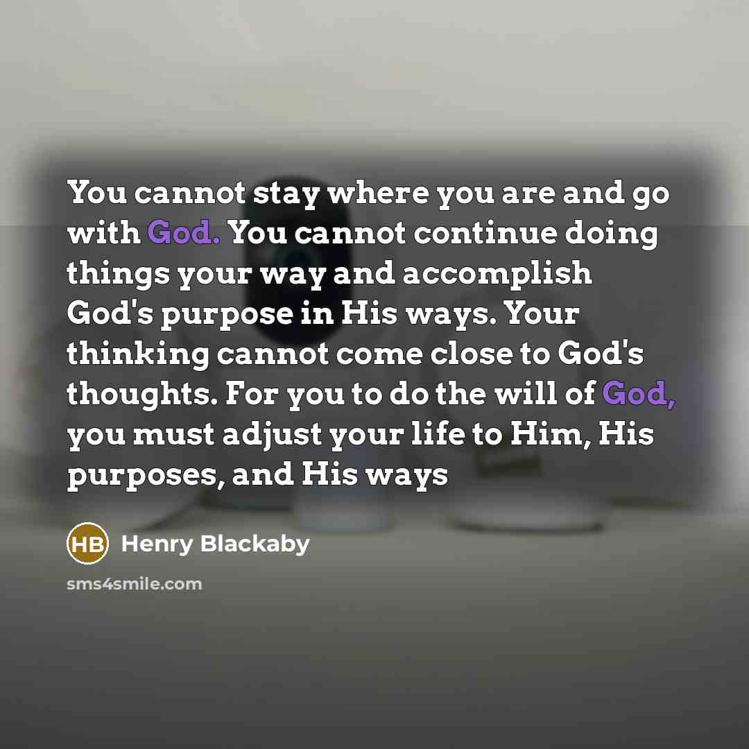 “You cannot stay where you are and go with God.…” quote by Henry Blackaby