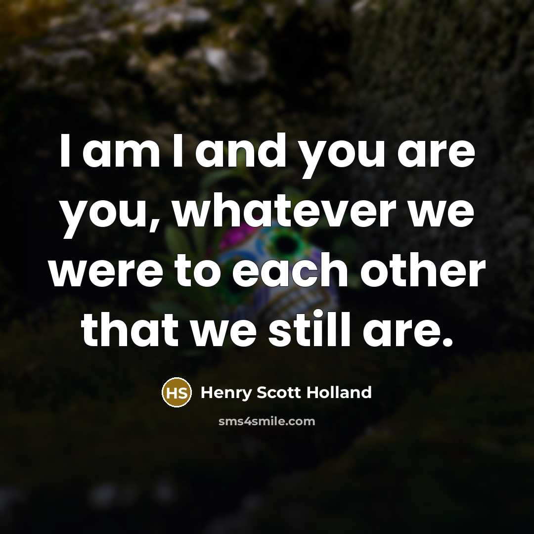 “I am I and you are you, whatever we were…” quote by Henry Scott Holland