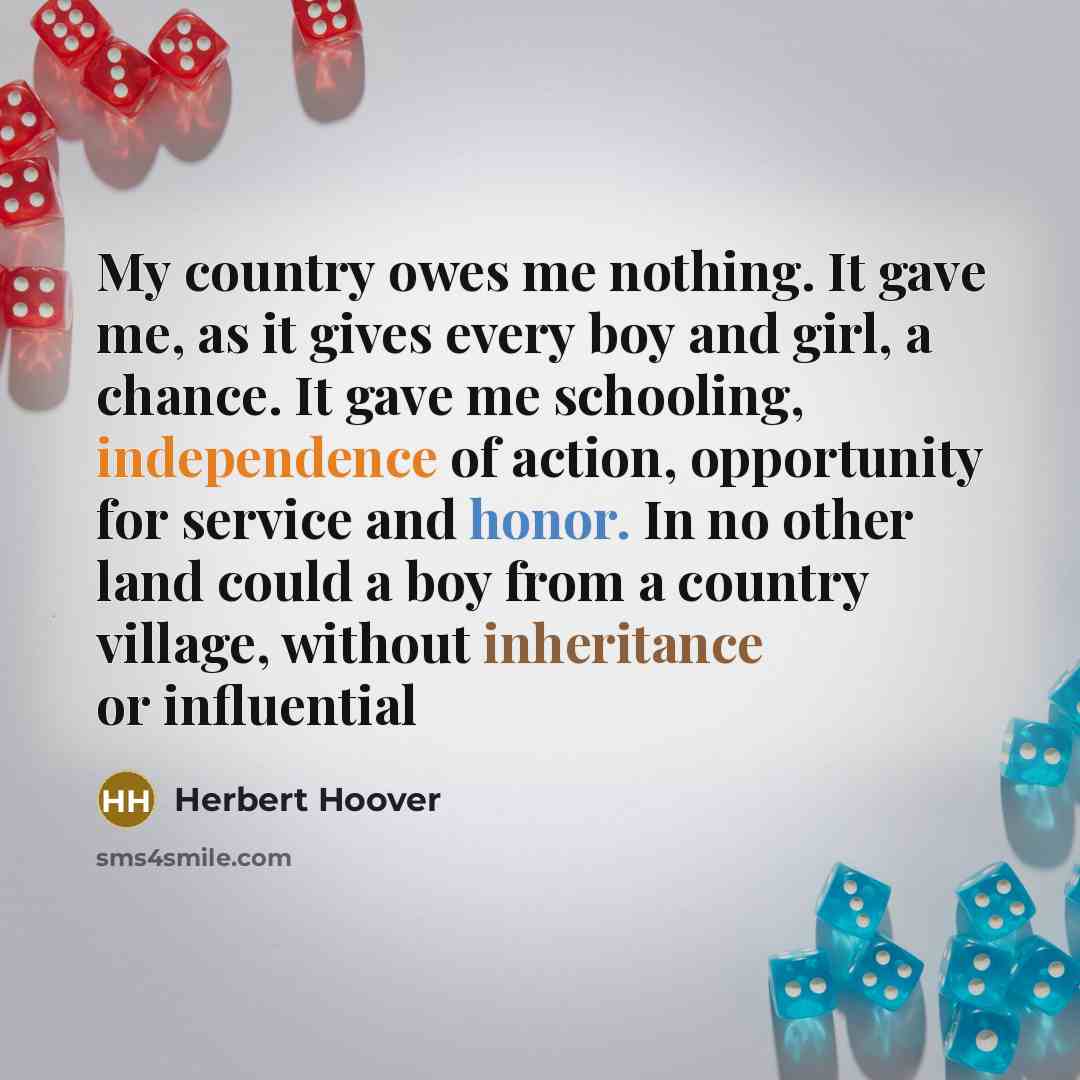 “My country owes me nothing. It gave me, as it…” quote by Herbert Hoover