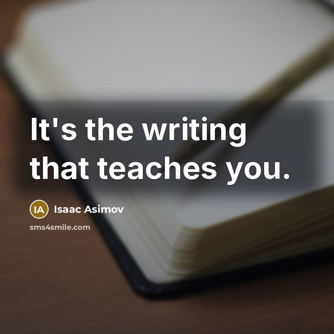“It's the writing that teaches you.…” quote by Isaac Asimov