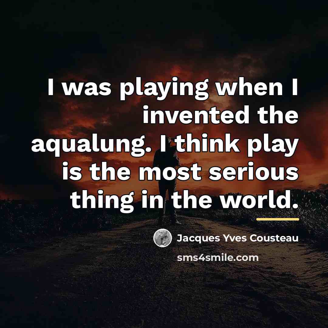 “I was playing when I invented the aqualung. I think…” quote by Jacques Yves Cousteau