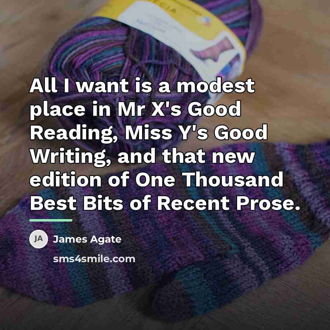 “All I want is a modest place in Mr X's…” quote by James Agate
