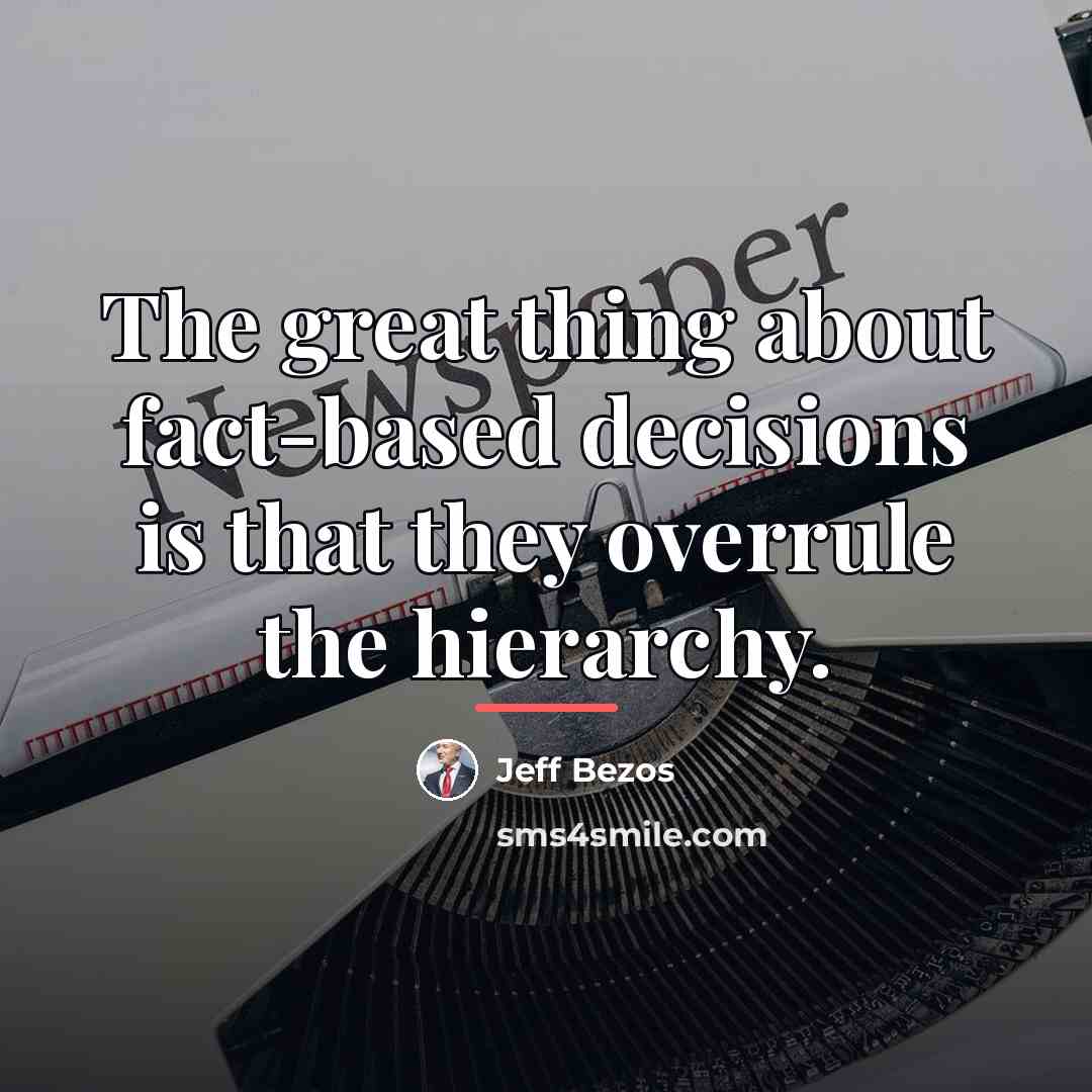 “The great thing about fact-based decisions is that they overrule…” quote by Jeff Bezos