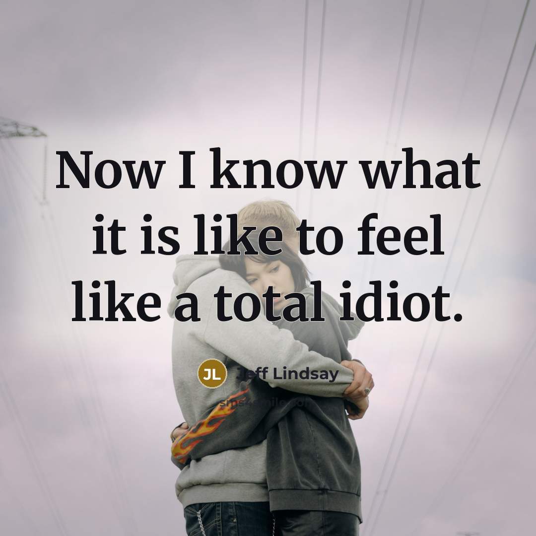 “Now I know what it is like to feel like a total idiot.” quote by Jeff Lindsay