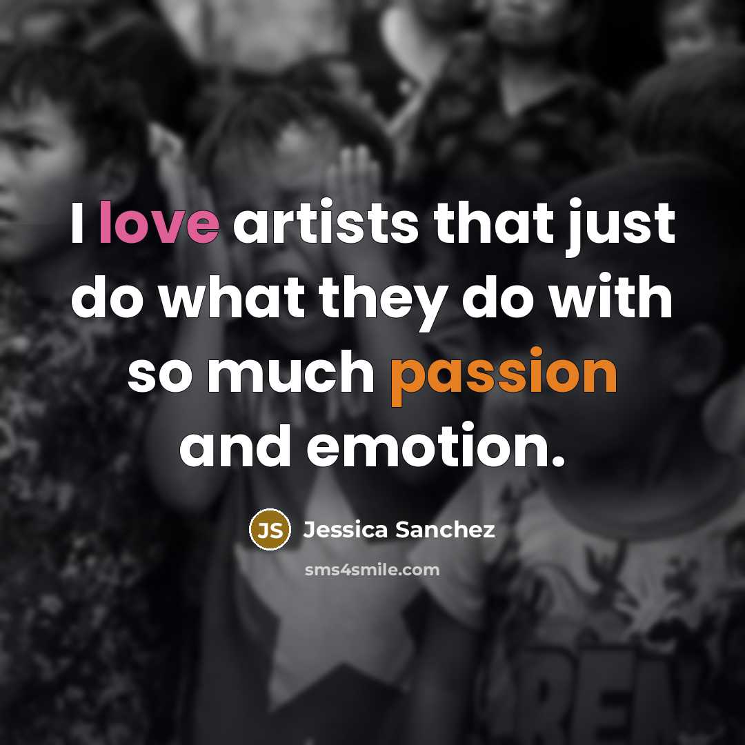 “I love artists that just do what they do with…” quote by Jessica Sanchez