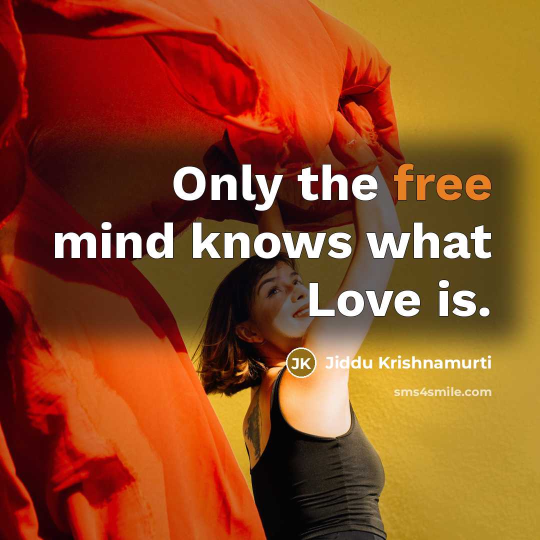 “Only the free mind knows what Love is.…” quote by Jiddu Krishnamurti