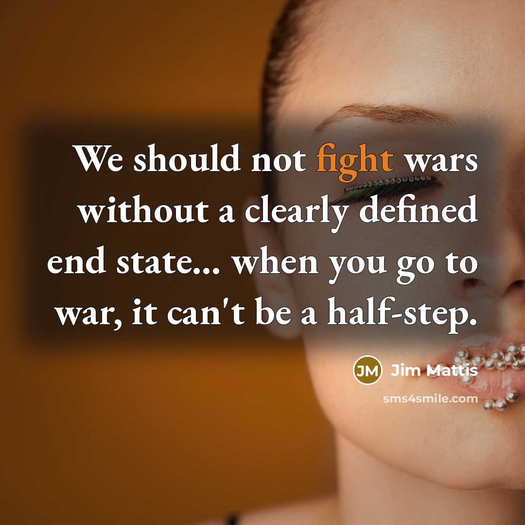 “We should not fight wars without a clearly defined end…” quote by Jim Mattis