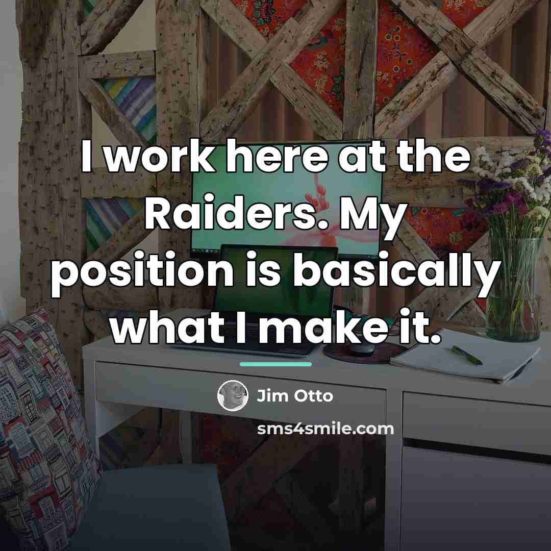 “I work here at the Raiders. My position is basically…” quote by Jim Otto