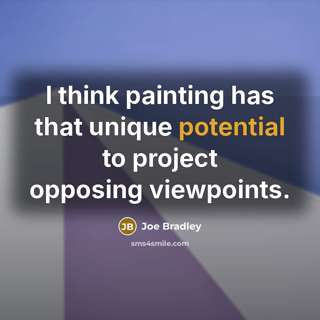 “I think painting has that unique potential to project opposing…” quote by Joe Bradley