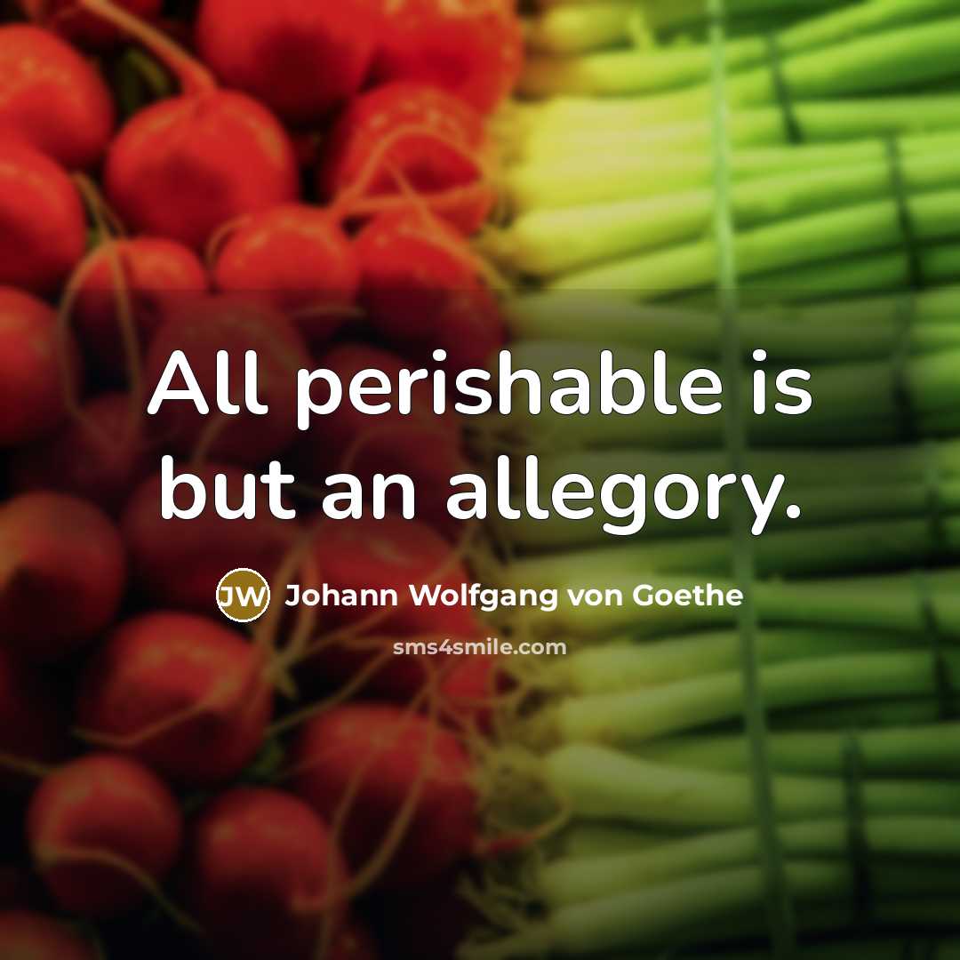 “All perishable is but an allegory.…” quote by Johann Wolfgang von Goethe