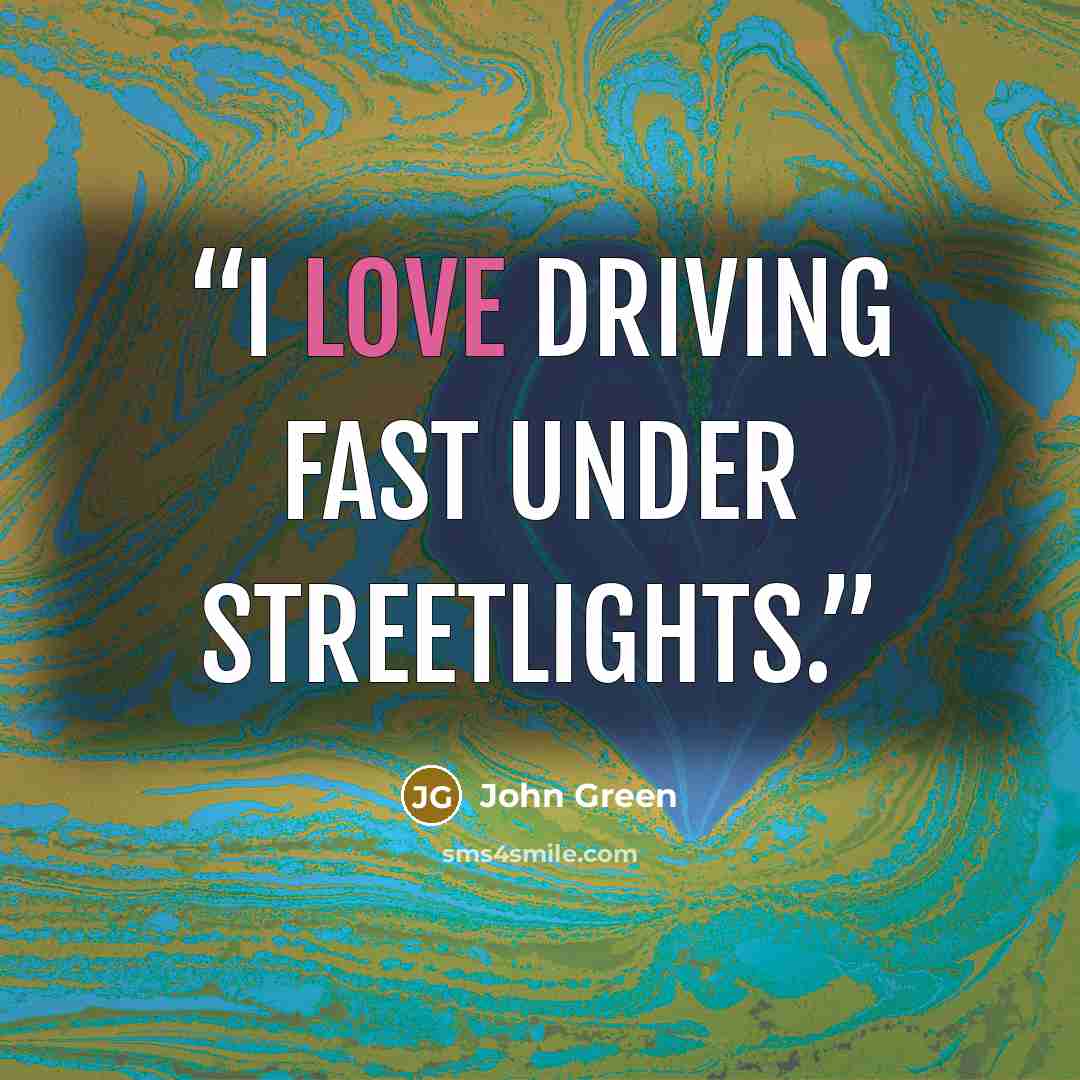 “I love driving fast under streetlights.” quote by John Green