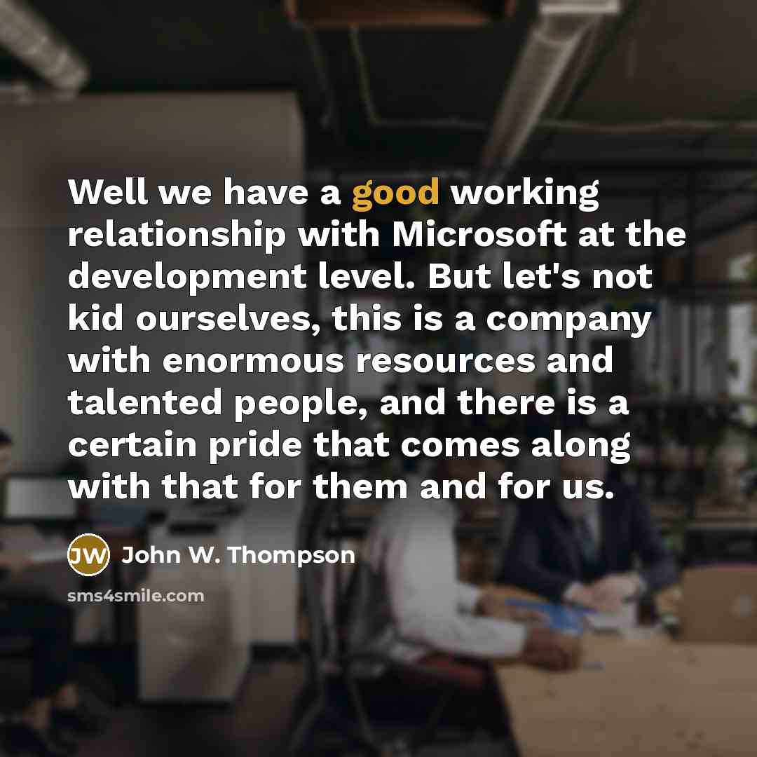 “Well we have a good working relationship with Microsoft at…” quote by John W. Thompson