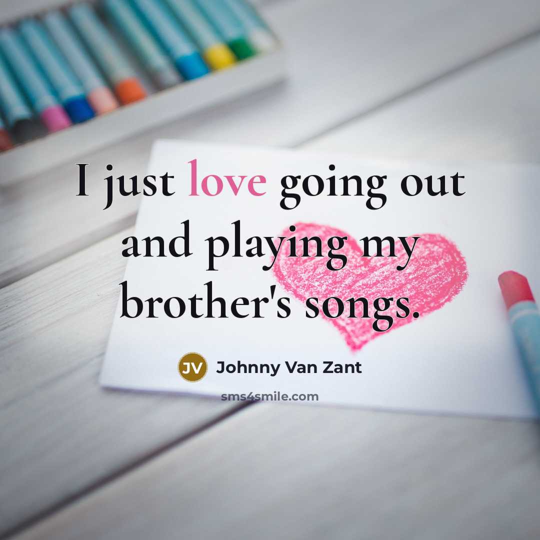 “I just love going out and playing my brother's songs.…” quote by Johnny Van Zant