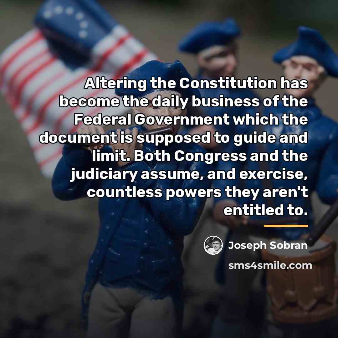 “Altering the Constitution has become the daily business of the…” quote by Joseph Sobran