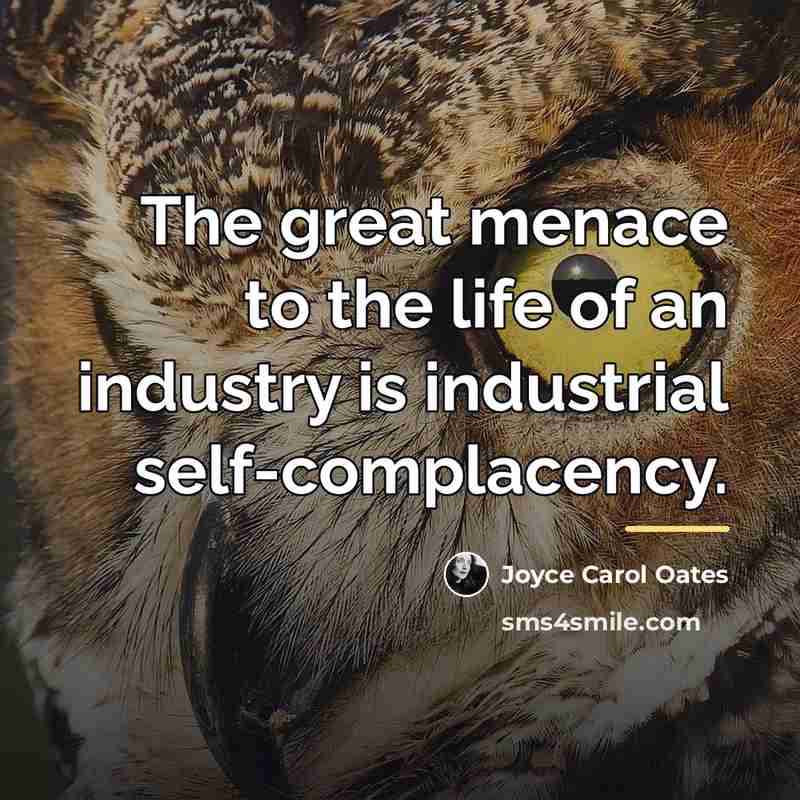 “The great menace to the life of an industry is…” quote by Joyce Carol Oates