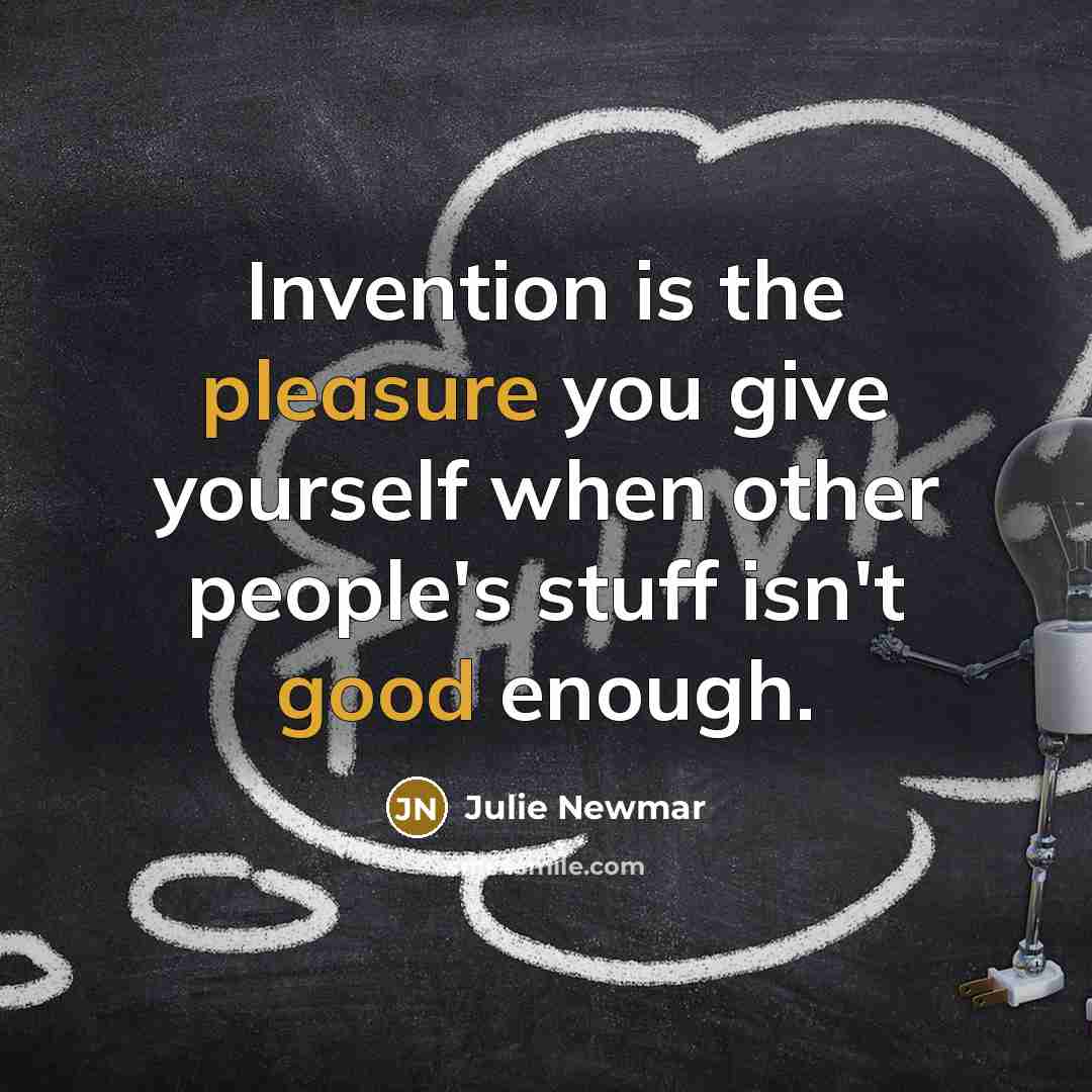 “Invention is the pleasure you give yourself when other people's…” quote by Julie Newmar