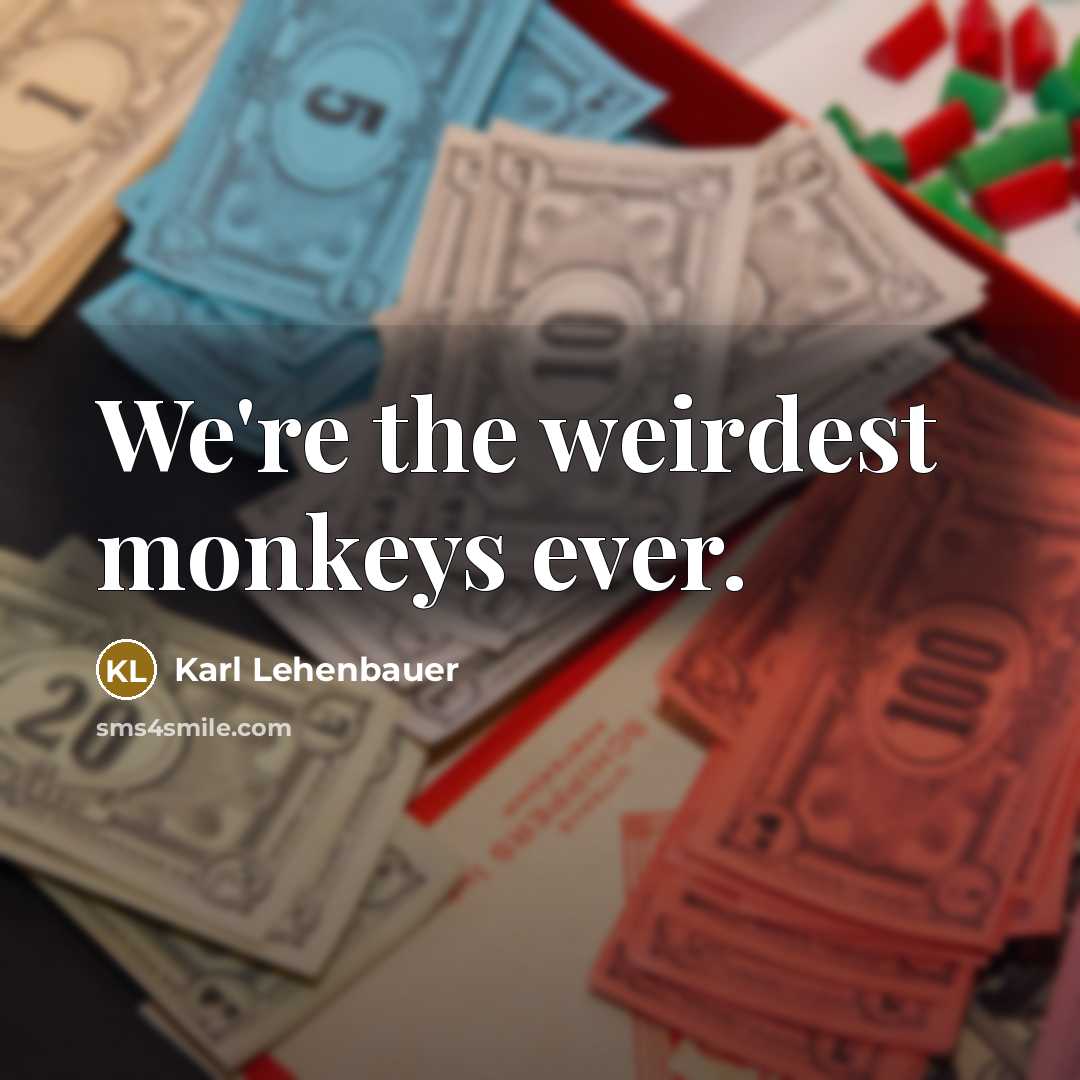 “We're the weirdest monkeys ever.…” quote by Karl Lehenbauer