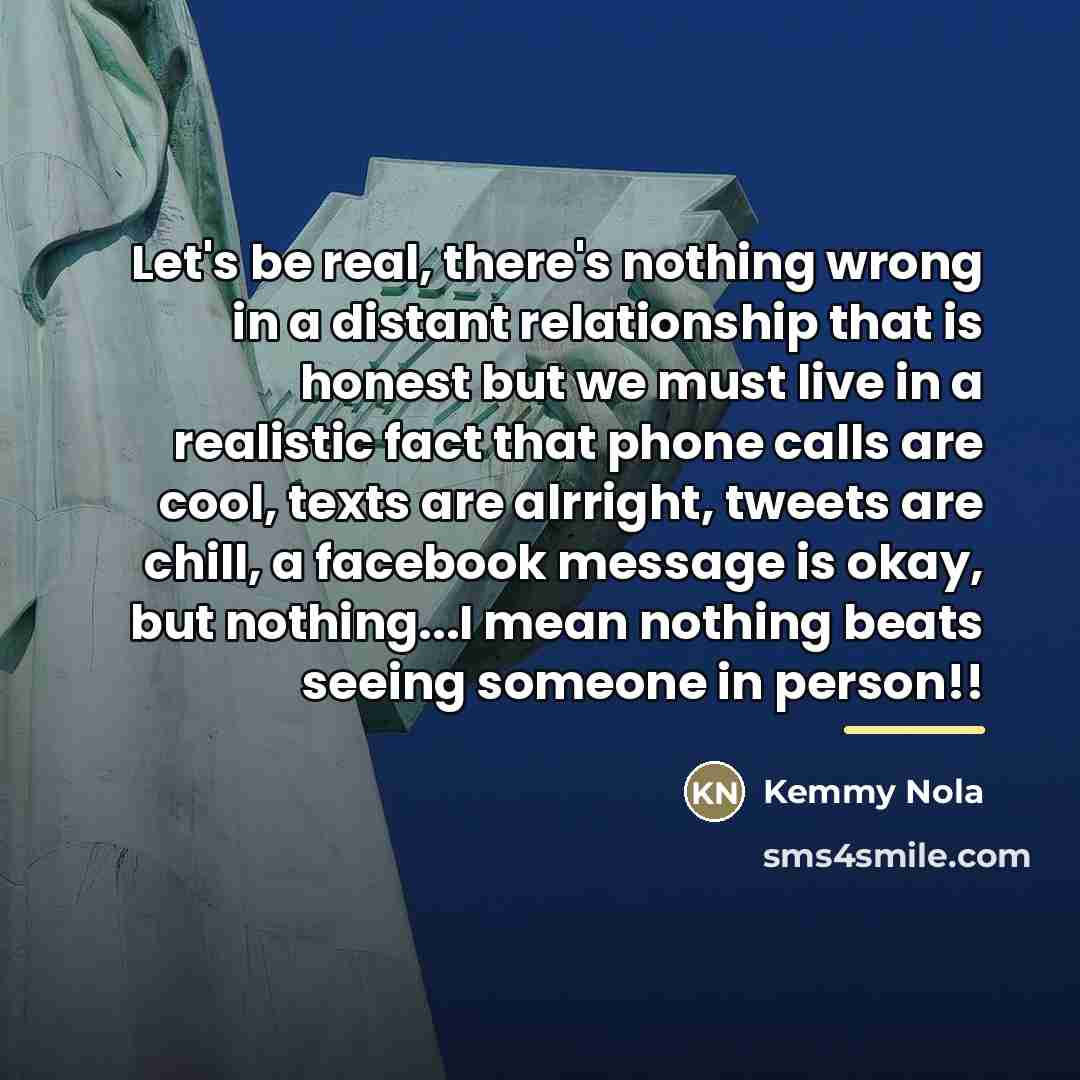 “Let's be real, there's nothing wrong in a distant relationship…” quote by Kemmy Nola