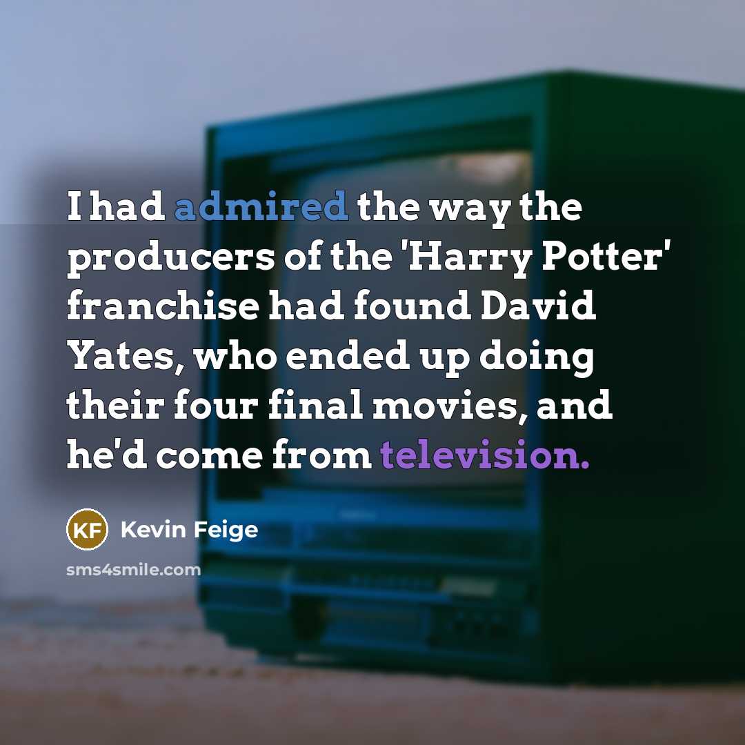 “I had admired the way the producers of the 'Harry…” quote by Kevin Feige