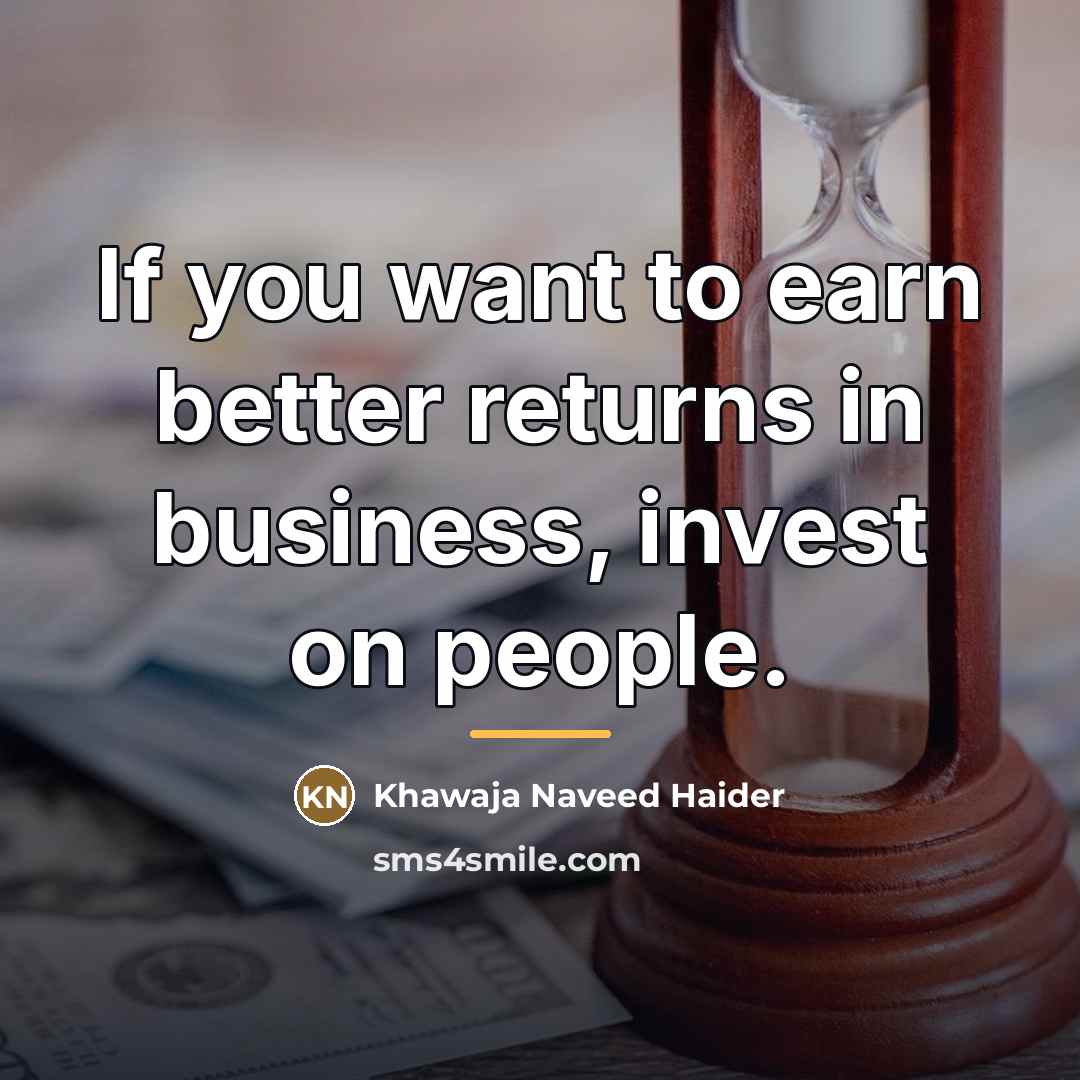 “If you want to earn better returns in business, invest…” quote by Khawaja Naveed Haider