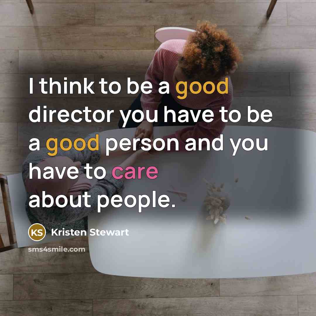 “I think to be a good director you have to…” quote by Kristen Stewart