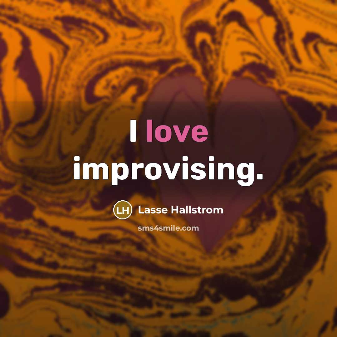 “I love improvising.…” quote by Lasse Hallstrom