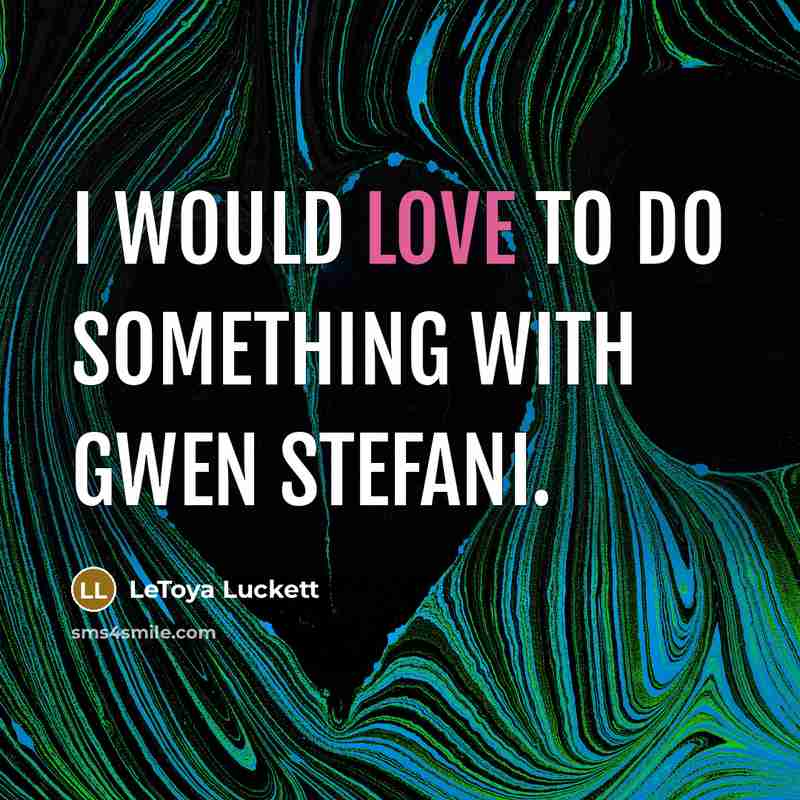“I would love to do something with Gwen Stefani.…” quote by LeToya Luckett