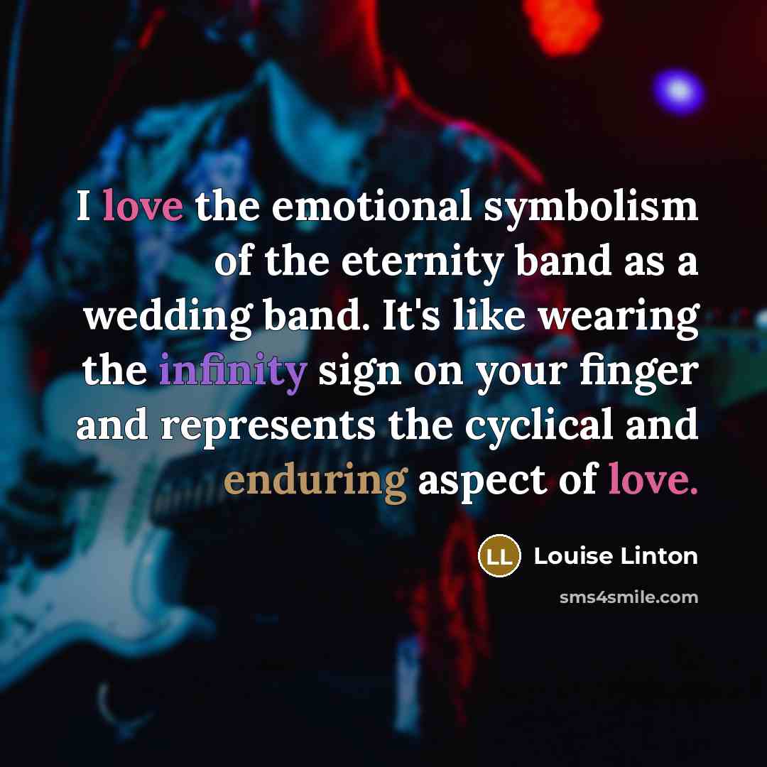 “I love the emotional symbolism of the eternity band as…” quote by Louise Linton