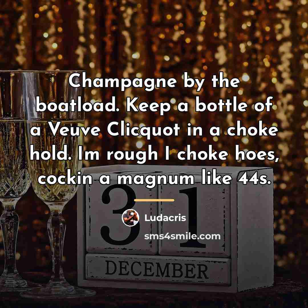 “Champagne by the boatload. Keep a bottle of a Veuve…” quote by Ludacris