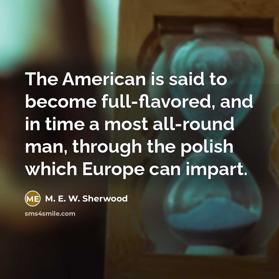 “The American is said to become full-flavored, and in time…” quote by M. E. W. Sherwood