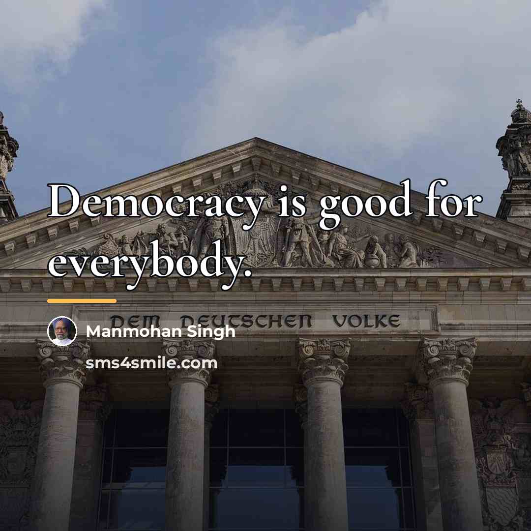 “Democracy is good for everybody.…” quote by Manmohan Singh