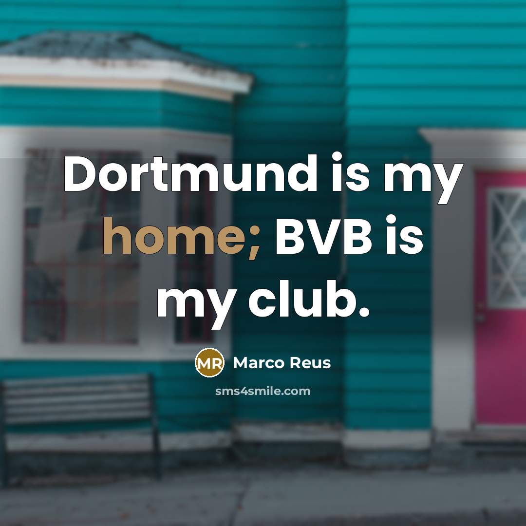 “Dortmund is my home; BVB is my club.…” quote by Marco Reus
