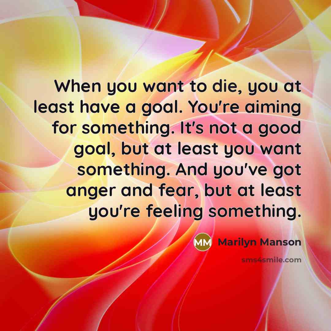 “When you want to die, you at least have a…” quote by Marilyn Manson