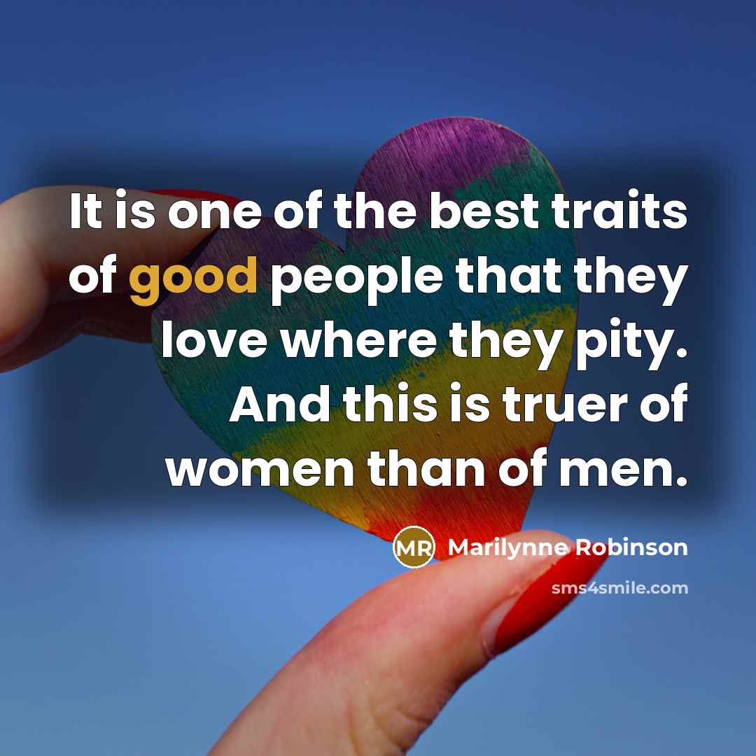 “It is one of the best traits of good people…” quote by Marilynne Robinson